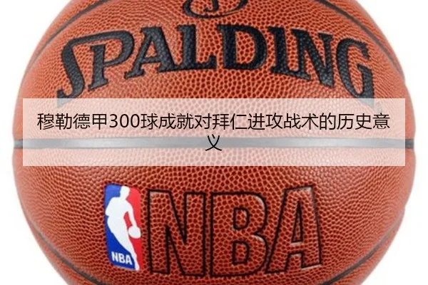 穆勒德甲300球成就对拜仁进攻战术的历史意义